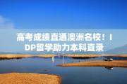 高考成绩直通澳洲名校！IDP留学助力本科直录