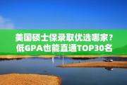 美国硕士保录取优选哪家？低GPA也能直通TOP30名校研究生！