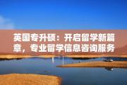 英国专升硕：开启留学新篇章，专业留学信息咨询服务助力