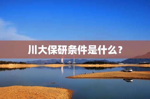 川大保研条件是什么？