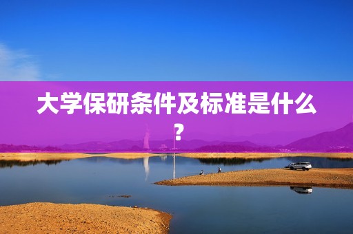 大学保研条件及标准是什么？