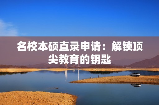 名校本硕直录申请：解锁顶尖教育的钥匙
