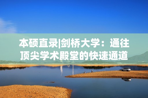 本硕直录|剑桥大学：通往顶尖学术殿堂的快速通道