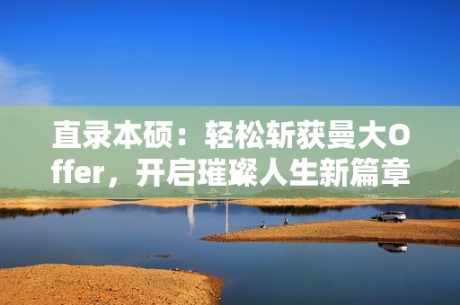 直录本硕：轻松斩获曼大Offer，开启璀璨人生新篇章